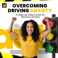 Overcoming Driving Anxiety: A Step-by-Step Guide for Anxious Drivers: With Proven Tools and Stress Relief Strategies to Help New and Returning Drivers Overcome Fear on Highways B0H1J3C1H6 Book Cover