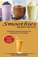 Smoothies Rezeptbuch: K�stlichsten Smoothie Rezepte Zum Entschlacken Und Entgiften (Mit Smoothies Gesund Abnehmen & Entgiften) 1990334946 Book Cover