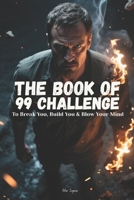 The Book of 99 Challenges : To Break You, Build You & Blow Your Mind: A Self-Transformation Journey Through Chaos, Pain, and Power B0FHFPH396 Book Cover