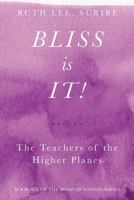 Bliss Is It! The Teachers of the Higher Plains: Book Six of the Books of Wisdom 0997052953 Book Cover