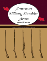 American Military Shoulder Arms, Volume I: Colonial and Revolutionary War Arms 0826349951 Book Cover