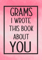 Grams I Wrote This Book About You: Fill In The Blank With Prompts About What I Love About Grams,Perfect For Your Grams's Birthday, Mother's Day or Valentine day 1660157013 Book Cover