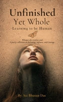 Unfinished Yet Whole- Learning to Be Human: Whisper of Restless Soul: A poetry collection on becoming , softness and courage. B0GKQ9949Y Book Cover