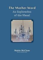 The Mother Word: An Exploration of the Visual 0972246673 Book Cover