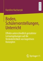 Boden, Schülervorstellungen, Unterricht: Effekte unterschiedlich gestalteter Lernumgebungen auf die Veränderlichkeit von kognitiven Konzepten 3658379928 Book Cover