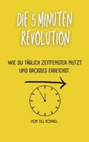 Die 5-Minuten Revolution: Wie du täglich Zeitfenster nutzt und Großes erreichst. (German Edition) 3384027833 Book Cover