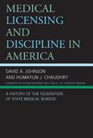 Medical Licensing and Discipline in America: A History of the Federation of State Medical Boards 0739174398 Book Cover