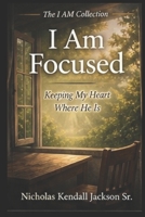 I AM FOCUSED: Guarding What God Has Given Your Attention To (The I Am Collection) B0GYZ48Y3X Book Cover