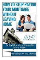 How To Stop Paying Your Mortgage Without Leaving Home 1480011290 Book Cover