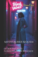 Raven's Rubber Requiem: A Descent into London's Dark Bondage B0DZH5J14P Book Cover
