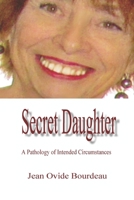 SECRET DAUGHTER: A Pathology of Intended Circumstances 1105957748 Book Cover