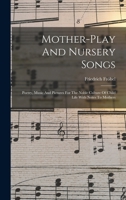 Mother-play And Nursery Songs: Poetry, Music And Pictures For The Noble Culture Of Child Life With Notes To Mothers 1017229929 Book Cover