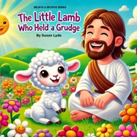 The Little Lamb Who Held a Grudge (Believe and Receive) B0F76F9DVD Book Cover