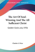The Art of Soul-Winning and the All Sufficient Christ: Golden Grain, July 1936 1432595474 Book Cover