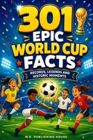 301 Epic World Cup Facts: Records, Legends and Historic Moments B0H72L13MX Book Cover