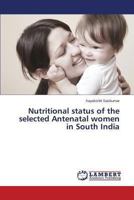 Nutritional Status of the Selected Antenatal Women in South India 3659483494 Book Cover