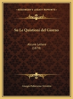 Su Le Quistioni Del Giorno: Alcune Lettere (1874) (Italian Edition) 1141274957 Book Cover