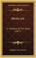 Rhoda Lyle: Or The Rose Of The Home 1166950751 Book Cover