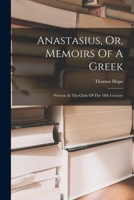 Anastasius, Or, Memoirs Of A Greek: Written At The Close Of The 18th Century 1017487804 Book Cover