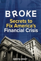 Broke: Secrets to Fix America's Financial Crisis 1732605920 Book Cover