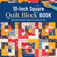 The 10-inch Square Quilt Block Book: 40+ Quilt Patterns Using Your Favorite Pre-Cuts (Landauer) How to Quilt Without Waste and Reduce Scraps with 10" Squares 1639811354 Book Cover