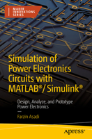 Simulation of Power Electronics Circuits with MATLAB®/Simulink®: Design, Analyze, and Prototype Power Electronics 1484282191 Book Cover