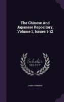 The Chinese and Japanese Repository, Volume 1, Issues 1-12 1347083308 Book Cover