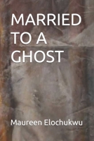MARRIED TO A GHOST B0BHN5NMZ5 Book Cover
