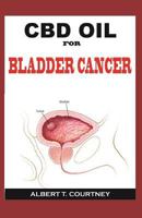 CBD Oil for Bladder Cancer: The Ultimate Guide on CBD Oil (the Essential and Alternative Therapy for Bladder Cancer) 1799086240 Book Cover