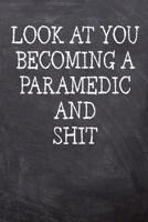 Look At You Becoming A Paramedic And Shit: College Ruled Notebook 120 Lined Pages 6 x 9 Inches Perfect Funny Gag Gift Joke Journal, Diary, Subject Composition Book With A Soft And Sturdy Matte Chalk A 1078089337 Book Cover