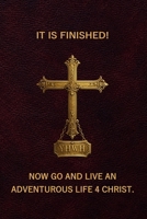 IT IS FINISHED! Now go and live an Adventurous Life 4 Christ.: The message is simple edition (#AdventurousLife4Christ) B0HB92MK1J Book Cover