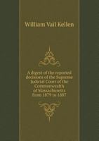 A Digest of the Reported Decisions of the Supreme Judicial Court of the Commonwealth of Massachusetts from 1879 to 1887 5518680198 Book Cover