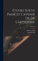 Études Sur Le Passé Et L'avenir De De L'artillerie; Volume 3 1021372722 Book Cover