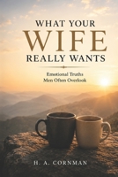 What Your Wife Really Wants: Emotional Truths Men Often Overlook B0GBCV8Q66 Book Cover