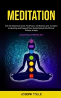 Meditation: Self Development Guide For Peace, Mindfulness and Kundalini Awakening and Expand Your Subconscious Mind Power To Beat Anxiety (Experience Zen Miracle Now) 1989682650 Book Cover