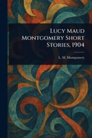 Lucy Maud Montgomery Short Stories, 1904 1023057131 Book Cover