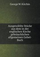 Ausgewählte Stücke aus dem in der englischen Kirche gebräuchlichen allgemeinen Gebet-Buch 551908792X Book Cover
