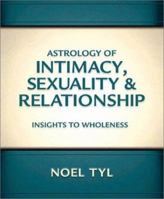 Astrology Of Intimacy, Sexuality & Relationship: Insights to Wholeness 0738701130 Book Cover