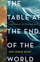 Table at the End of the World : Christ's Regard for Those in Despair 1540906159 Book Cover
