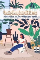 Growing Houseplants with Success: How to Care for Your Plants and Herbs B09SP4LMG8 Book Cover