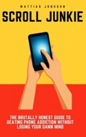 Scroll Junkie: The Brutally Honest Guide to Beating Phone Addiction Without Losing Your Damn Mind B0F6L4LJSN Book Cover