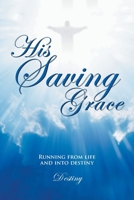 His Saving Grace: Running from life and into destiny 1728319099 Book Cover