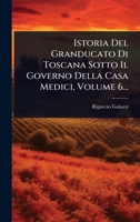Istoria Del Granducato Di Toscana Sotto Il Governo Della Casa Medici, Volume 6... (Italian Edition) 1024825701 Book Cover