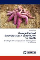 Orange Fleshed Sweetpotato: A contributor to health: Breeding healthy sweetpotatoes to alleviate vitamin A deficiency 3846507792 Book Cover