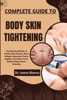 COMPLETE GUIDE TO BODY SKIN TIGHTENING: Step-By-Step Methods To Enhance Skin Firmness, Boost Collagen, Rejuvenate, Reduce Sagging, And Achieve Toned, Radiant Body Contours Naturally B0FRHM4MD4 Book Cover