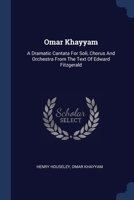 Omar Khayyam: A Dramatic Cantata For Soli, Chorus And Orchestra From The Text Of Edward Fitzgerald 1377211150 Book Cover