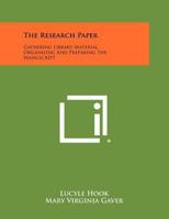 The research paper: Gathering library material, organizing and preparing the manuscript 1258411903 Book Cover