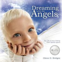 Dreaming with the Angels: The Life of Jesus Told by God's Special Agents 1490887245 Book Cover