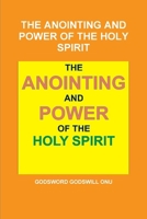 The Anointing and Power of the Holy Spirit: A Requirement for the Needed Ability and Empowerment of the Christian and Minister 1506000053 Book Cover