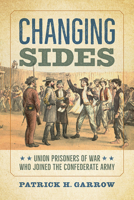 Changing Sides: Union Prisoners of War Who Joined the Confederate Army 1621906175 Book Cover